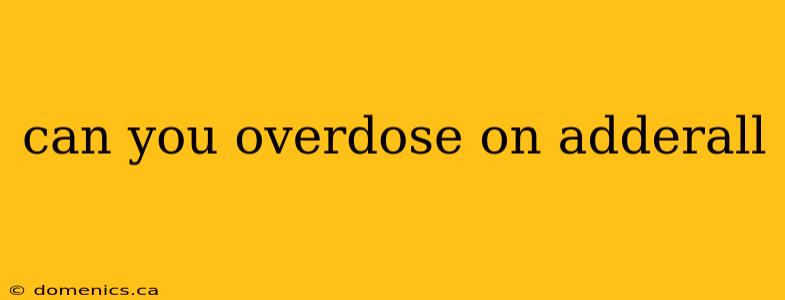 can you overdose on adderall