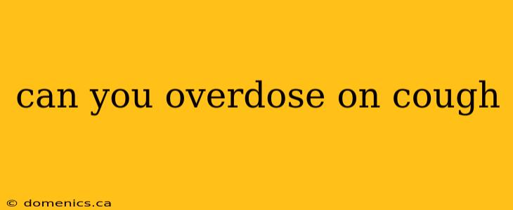 can you overdose on cough