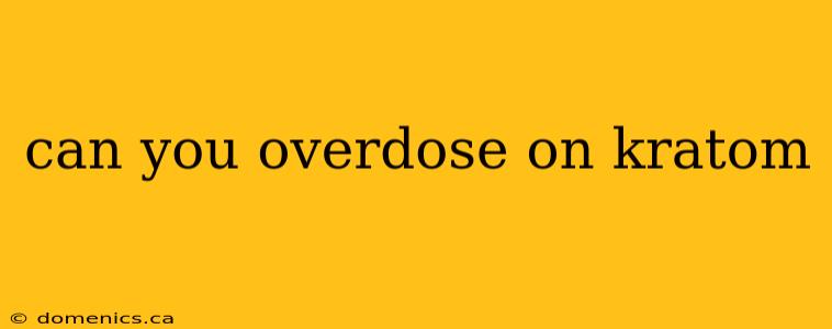 can you overdose on kratom