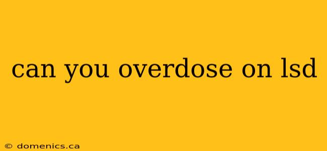 can you overdose on lsd