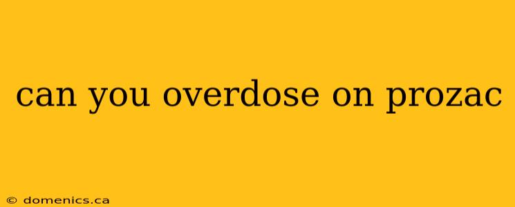 can you overdose on prozac