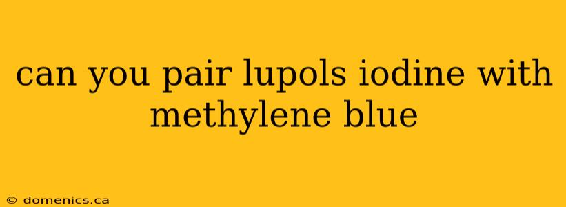 can you pair lupols iodine with methylene blue