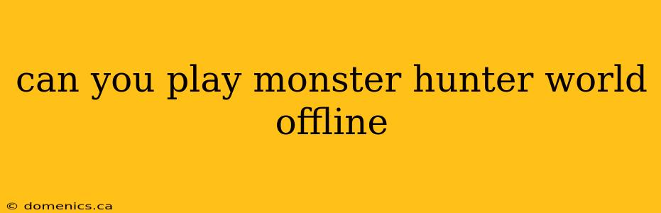 can you play monster hunter world offline