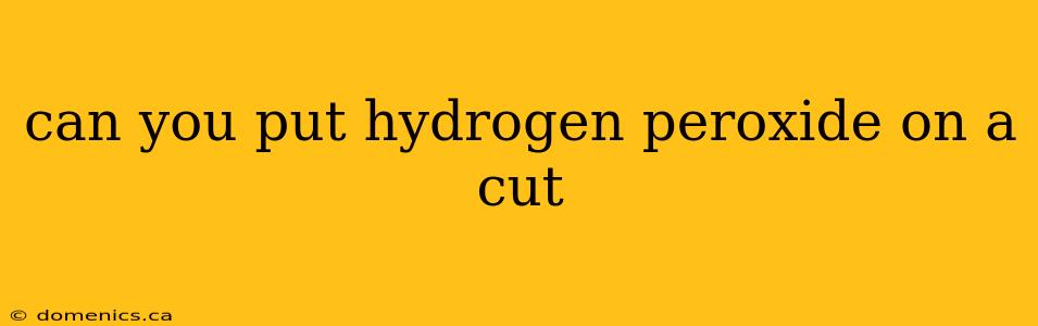 can you put hydrogen peroxide on a cut