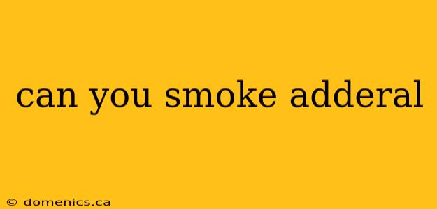 can you smoke adderal