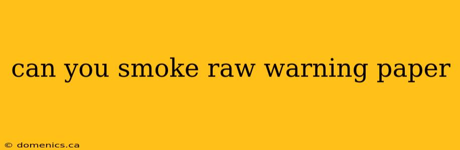 can you smoke raw warning paper