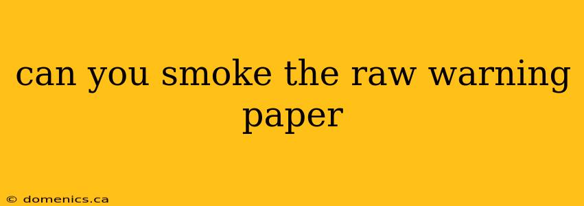 can you smoke the raw warning paper