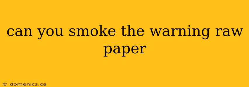 can you smoke the warning raw paper