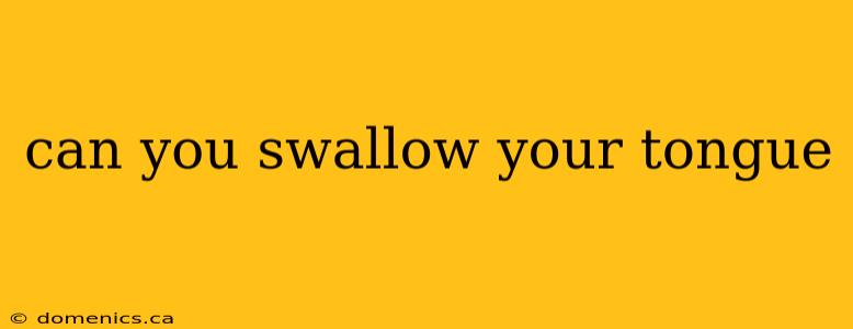 can you swallow your tongue