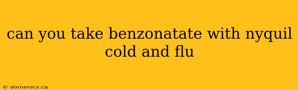 can you take benzonatate with nyquil cold and flu