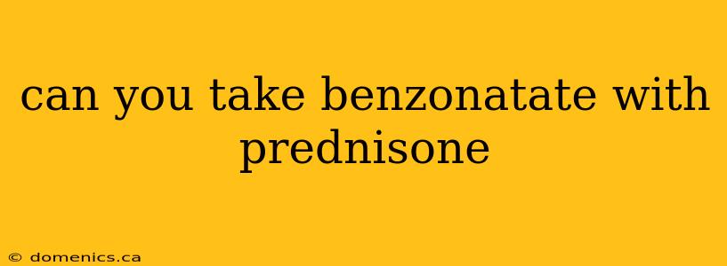 can you take benzonatate with prednisone