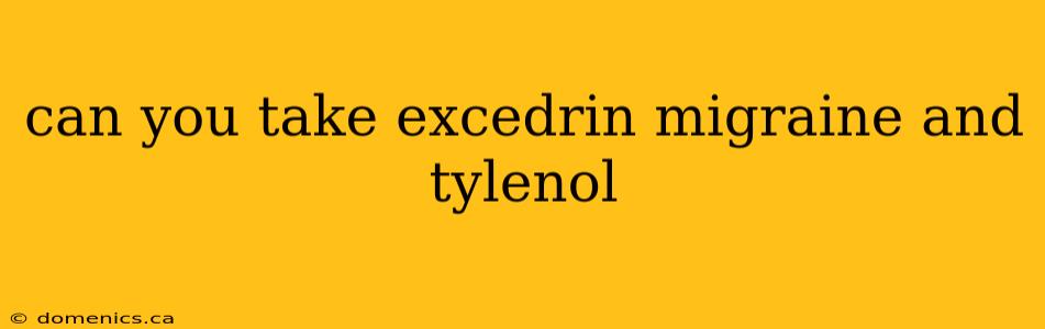 can you take excedrin migraine and tylenol