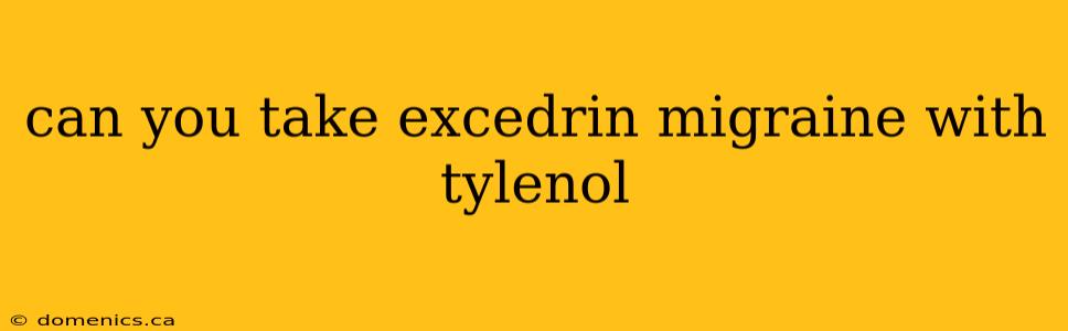 can you take excedrin migraine with tylenol