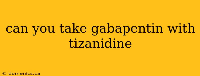 can you take gabapentin with tizanidine