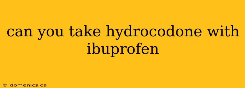 can you take hydrocodone with ibuprofen