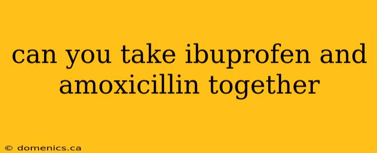 can you take ibuprofen and amoxicillin together