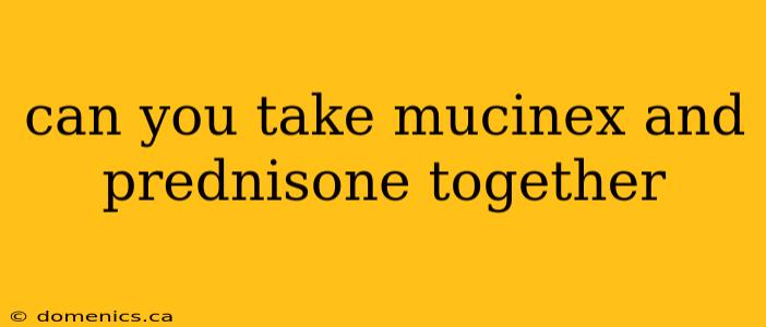 can you take mucinex and prednisone together