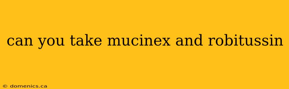 can you take mucinex and robitussin