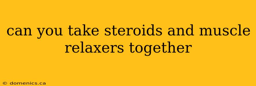 can you take steroids and muscle relaxers together