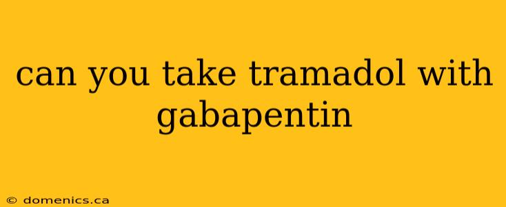 can you take tramadol with gabapentin