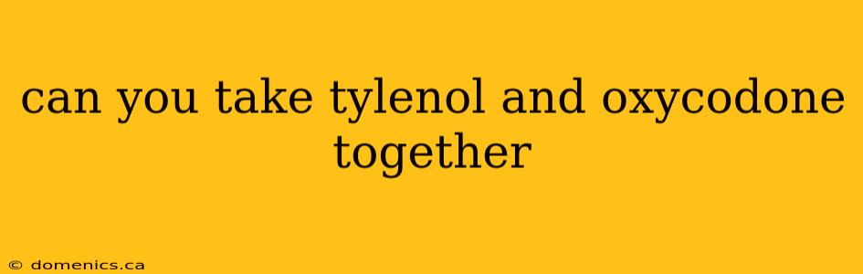 can you take tylenol and oxycodone together