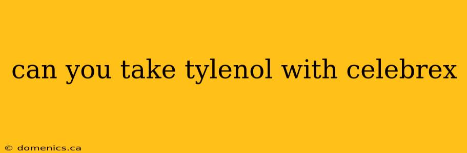 can you take tylenol with celebrex