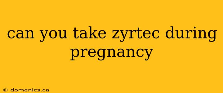 can you take zyrtec during pregnancy