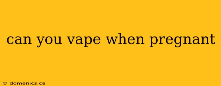 can you vape when pregnant