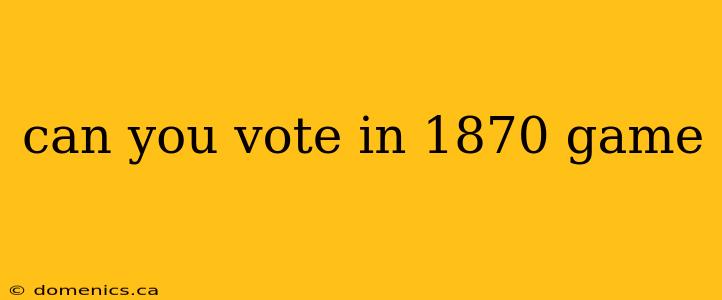 can you vote in 1870 game