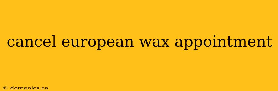 cancel european wax appointment