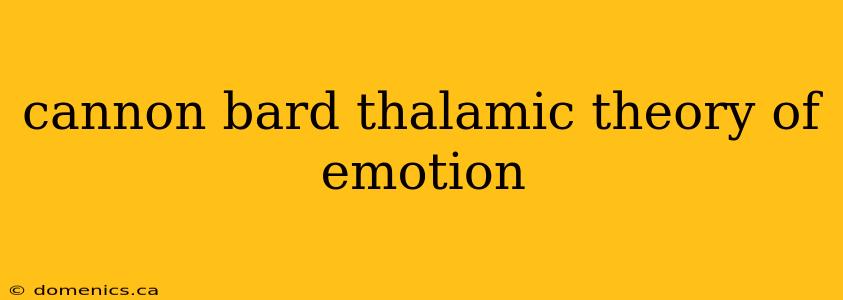 cannon bard thalamic theory of emotion