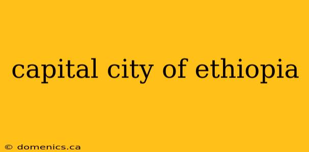 capital city of ethiopia