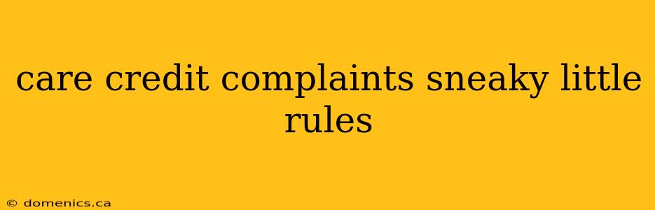 care credit complaints sneaky little rules