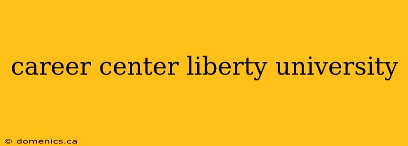 career center liberty university
