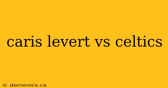 caris levert vs celtics