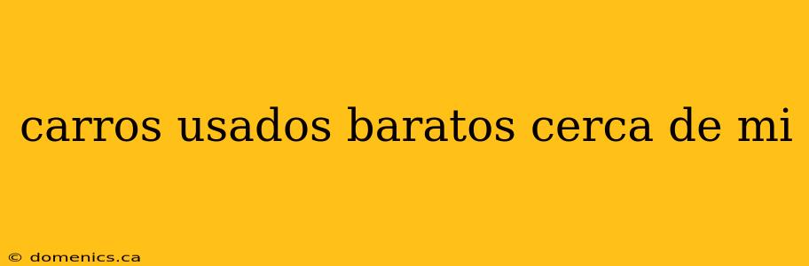 carros usados baratos cerca de mi