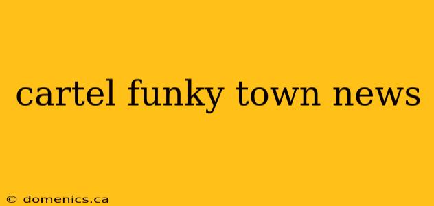 cartel funky town news