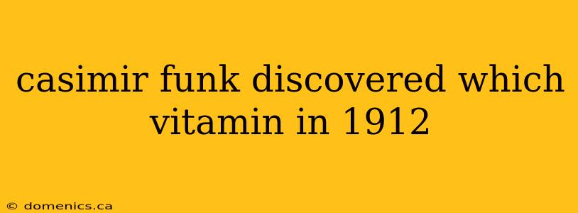 casimir funk discovered which vitamin in 1912