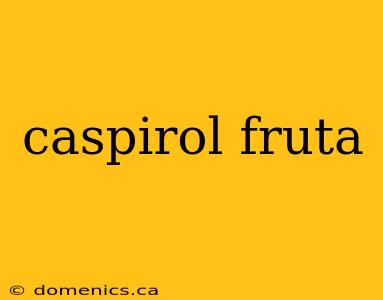 caspirol fruta