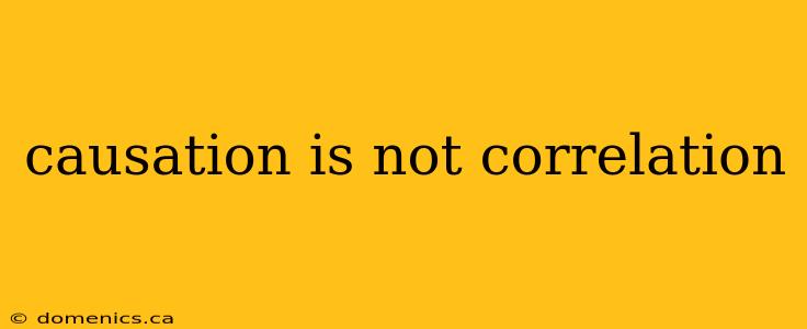 causation is not correlation