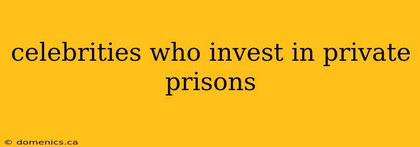 celebrities who invest in private prisons