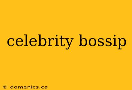 celebrity bossip