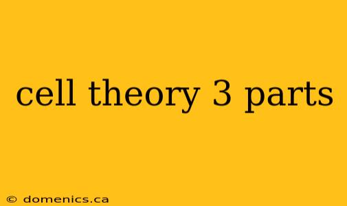 cell theory 3 parts