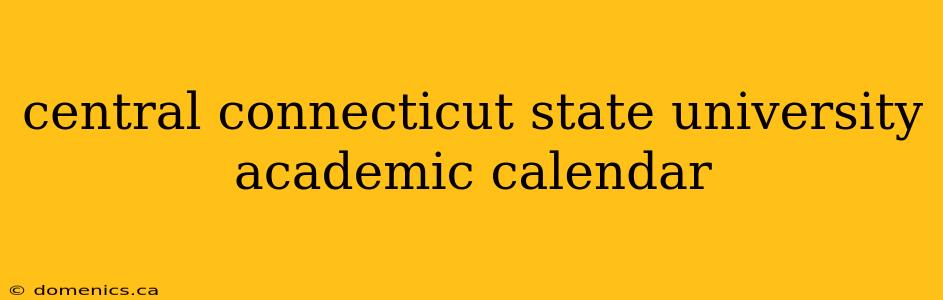 central connecticut state university academic calendar