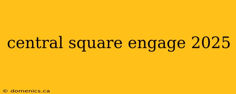 central square engage 2025