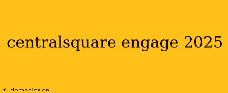 centralsquare engage 2025