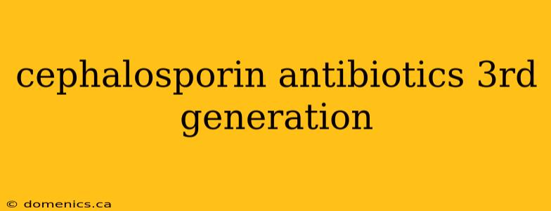 cephalosporin antibiotics 3rd generation