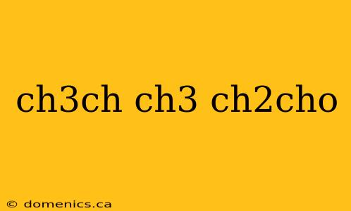 ch3ch ch3 ch2cho