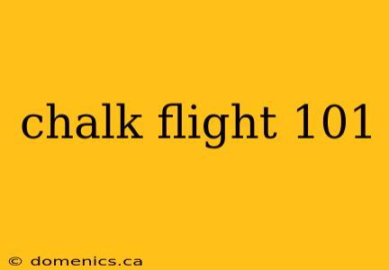 chalk flight 101