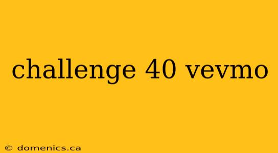 challenge 40 vevmo